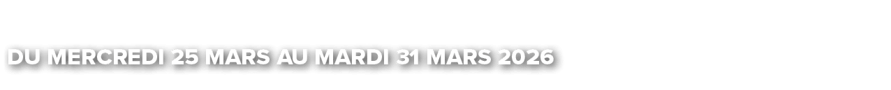 Du mercredi 25 mars au mardi 31 mars 2026﻿