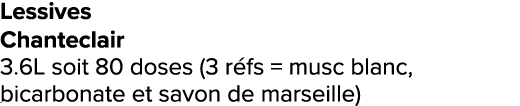 Lessives Chanteclair 3.6L soit 80 doses (3 r fs = musc blanc, bicarbonate et savon de marseille) ﻿﻿ ﻿﻿ ﻿﻿ ﻿﻿ ﻿﻿ ﻿﻿ ﻿R...