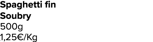 Spaghetti fin Soubry 500g 1,25€/Kg ﻿﻿ ﻿﻿ ﻿﻿ ﻿﻿ ﻿﻿ ﻿﻿ ﻿REF. :7044578﻿ 
